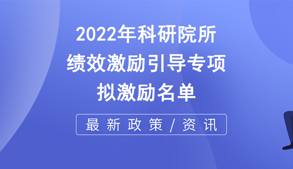 市科技局 | 關(guān)于2022年市級科研院所績效激勵引導(dǎo)專項擬激勵名單的公示