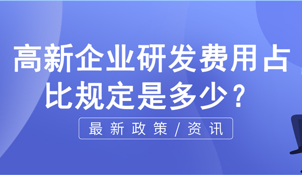 高新企業(yè)研發(fā)費用占比規(guī)定是多少？