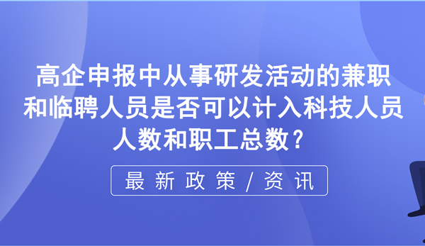 在高新企業(yè)申報(bào)過程中，從事研發(fā)活動的兼職和臨聘人員是否可以計(jì)入科技人員人數(shù)和職工總數(shù)？