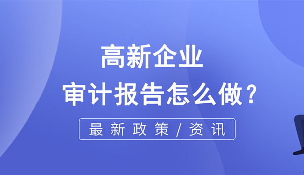 高新企業(yè)的審計(jì)報(bào)告怎么做？