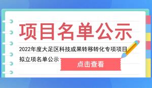 大足區(qū) | 關(guān)于2022年度大足區(qū)科技成果轉(zhuǎn)移轉(zhuǎn)化專項項目擬立項名單公示