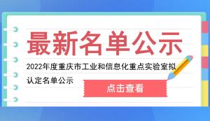 市經(jīng)信委 | 2022年度重慶市工業(yè)和信息化重點(diǎn)實(shí)驗室擬認(rèn)定名單公示