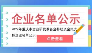 市經(jīng)信委 | 2022年重慶市企業(yè)研發(fā)準(zhǔn)備金補(bǔ)助資金擬支持企業(yè)名單公示