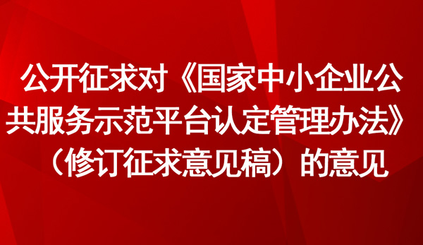 《國家中小企業(yè)公共服務(wù)示范平臺(tái)認(rèn)定管理辦法》（修訂征求意見稿）