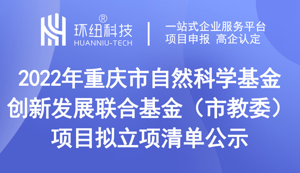 2022年重慶市自然科學(xué)基金創(chuàng)新發(fā)展聯(lián)合基金（市教委）項目擬立項清單公示