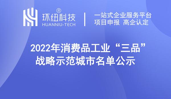 2022年消費品工業(yè)“三品”戰(zhàn)略示范城市名單公示