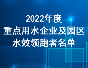 市經(jīng)信委 | 關(guān)于公布2022年度重點用水企業(yè)及園區(qū)水效領(lǐng)跑者名單的通知