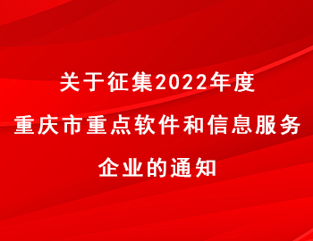 關(guān)于征集2022年度重慶市重點軟件和信息服務(wù)企業(yè)的通知