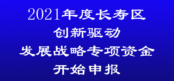 2021年度長壽區(qū)創(chuàng)新驅(qū)動(dòng)發(fā)展戰(zhàn)略專項(xiàng)資金開始申報(bào)