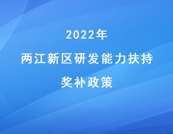 2022年兩江新區(qū)“研發(fā)能力扶持”獎補(bǔ)政策