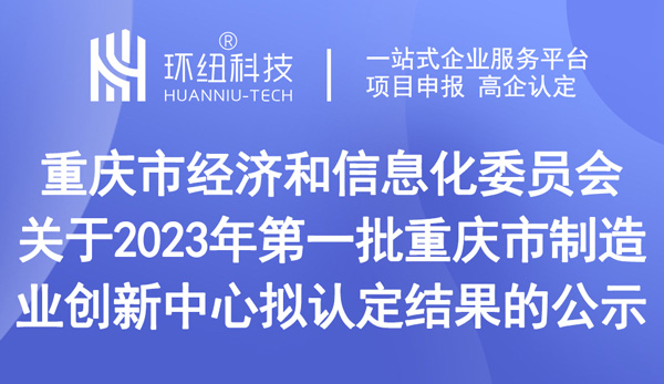 關(guān)于2023年第一批重慶市制造業(yè)創(chuàng)新中心擬認定結(jié)果的公示