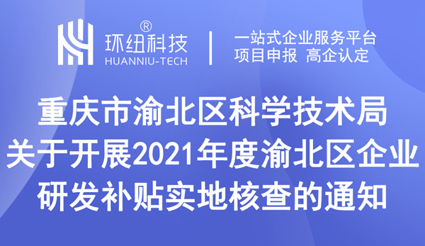 關(guān)于開(kāi)展2021年度渝北區(qū)企業(yè)研發(fā)補(bǔ)貼實(shí)地核查的通知